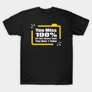 you miss 100% of the shots you dont take T-Shirt